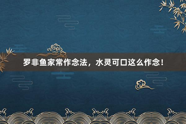 罗非鱼家常作念法，水灵可口这么作念！